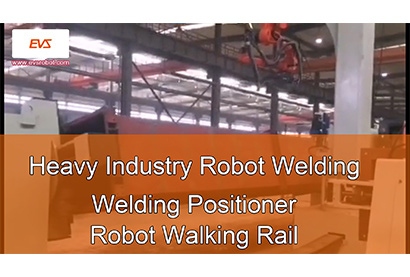 Heavy Industry Robot Welding | Welding Positioner | Robot Walking Rail